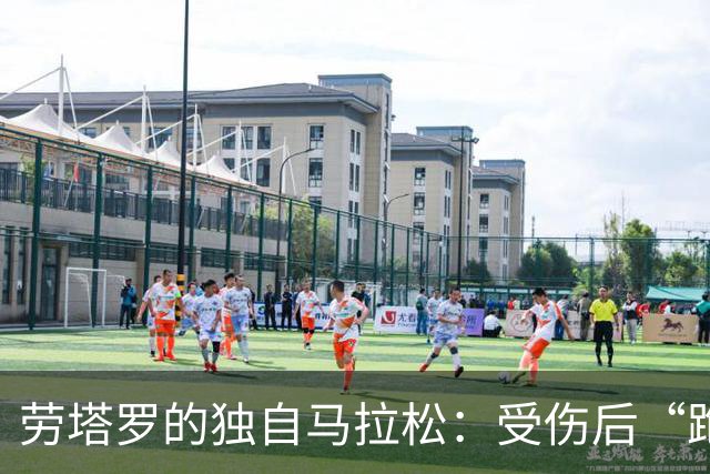 劳塔罗的独自马拉松：受伤后“跑”回来的故事
