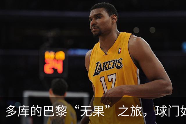 多库的巴黎“无果”之旅，球门如同高墙要怎么破？