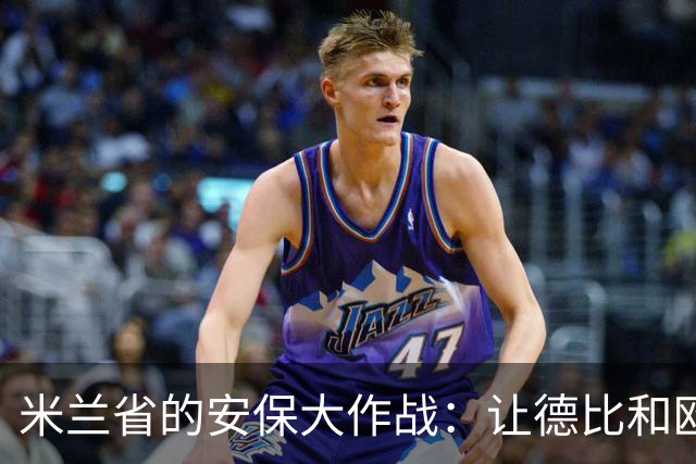米兰省的安保大作战：让德比和欧战不再惊心动魄！
