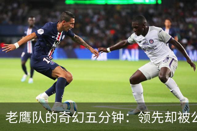 老鹰队的奇幻五分钟：领先却被公羊翻盘